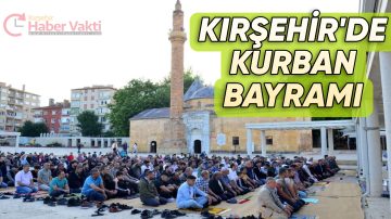 KIRŞEHİR’DE KURBAN BAYRAMI HUZURU