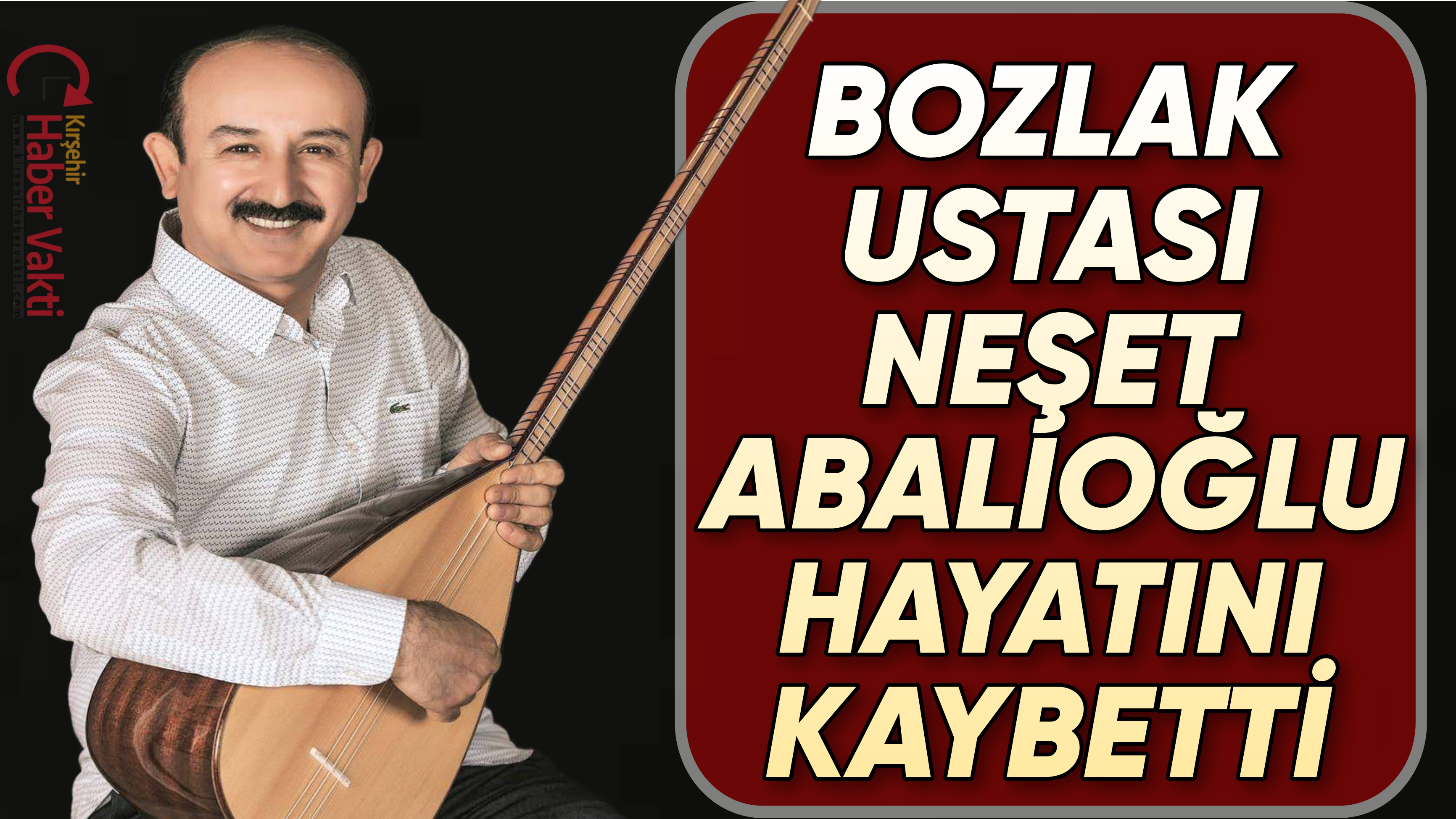 BOZLAK USTASI NEŞET ABALIOĞLU, HAYATINI KAYBETTİ