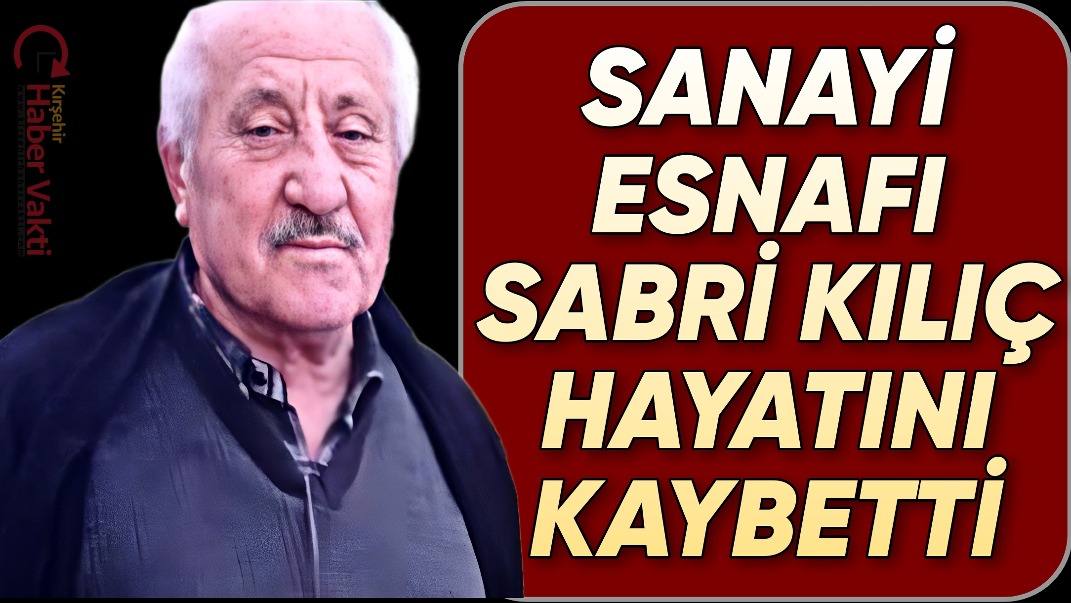 SANAYİ ESNAFLARINDAN SABRİ KILIÇ VEFAT ETTİ