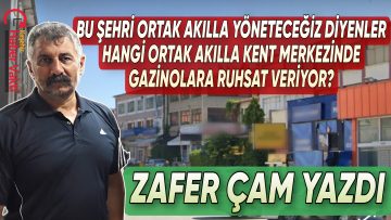 ZAFER ÇAM: KENT MERKEZİNDE TEHLİKE SAÇAN PAVYONLAR KALDIRILMALI