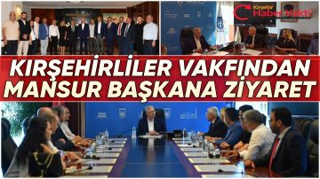 KIRŞEHİRLİLER VAKFINDAN ANKARA BÜYÜK ŞEHİR BELEDİYE BAŞKANI MANSUR YAVAŞ’A ZİYARET