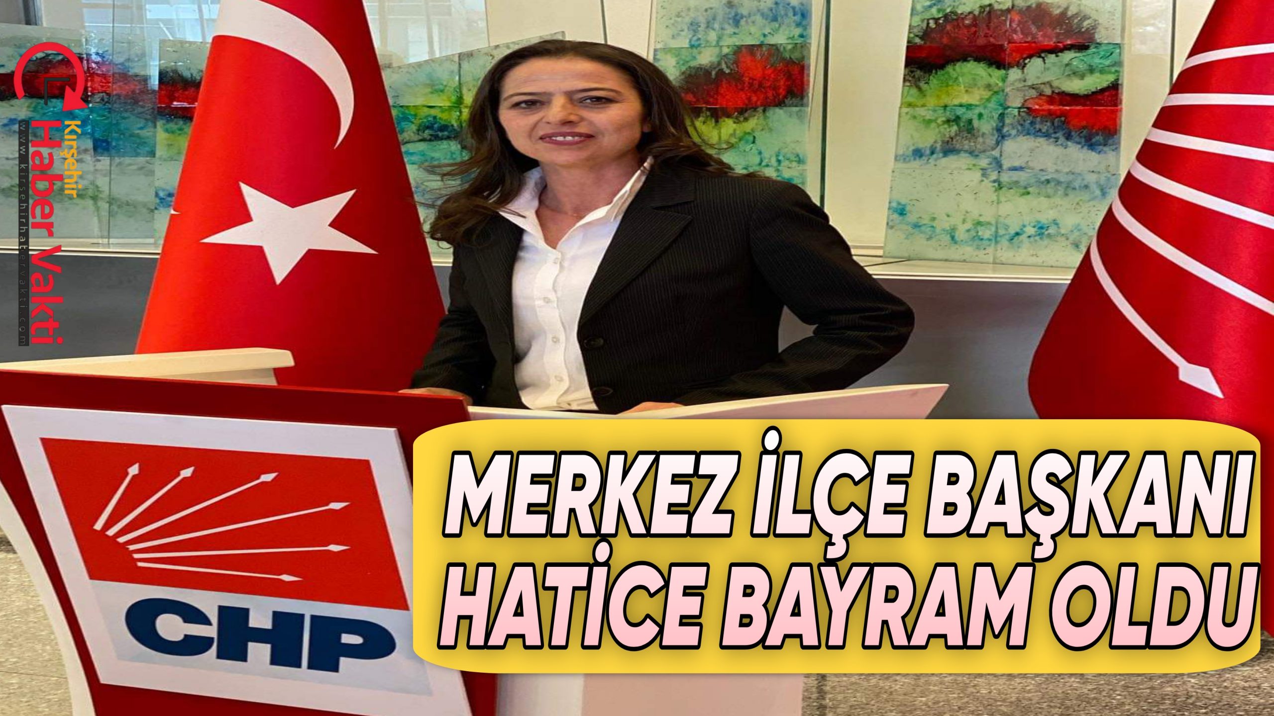 CHP KIRŞEHİR MERKEZ İLÇE BAŞKANI HATİCE BAYRAM OLDU