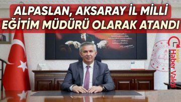 KIRŞEHİR İL MİLLİ EĞİTİM MÜDÜRÜ METİN ALPASLAN AKSARAY İL MÜDÜRÜ OLARAK ATANDI