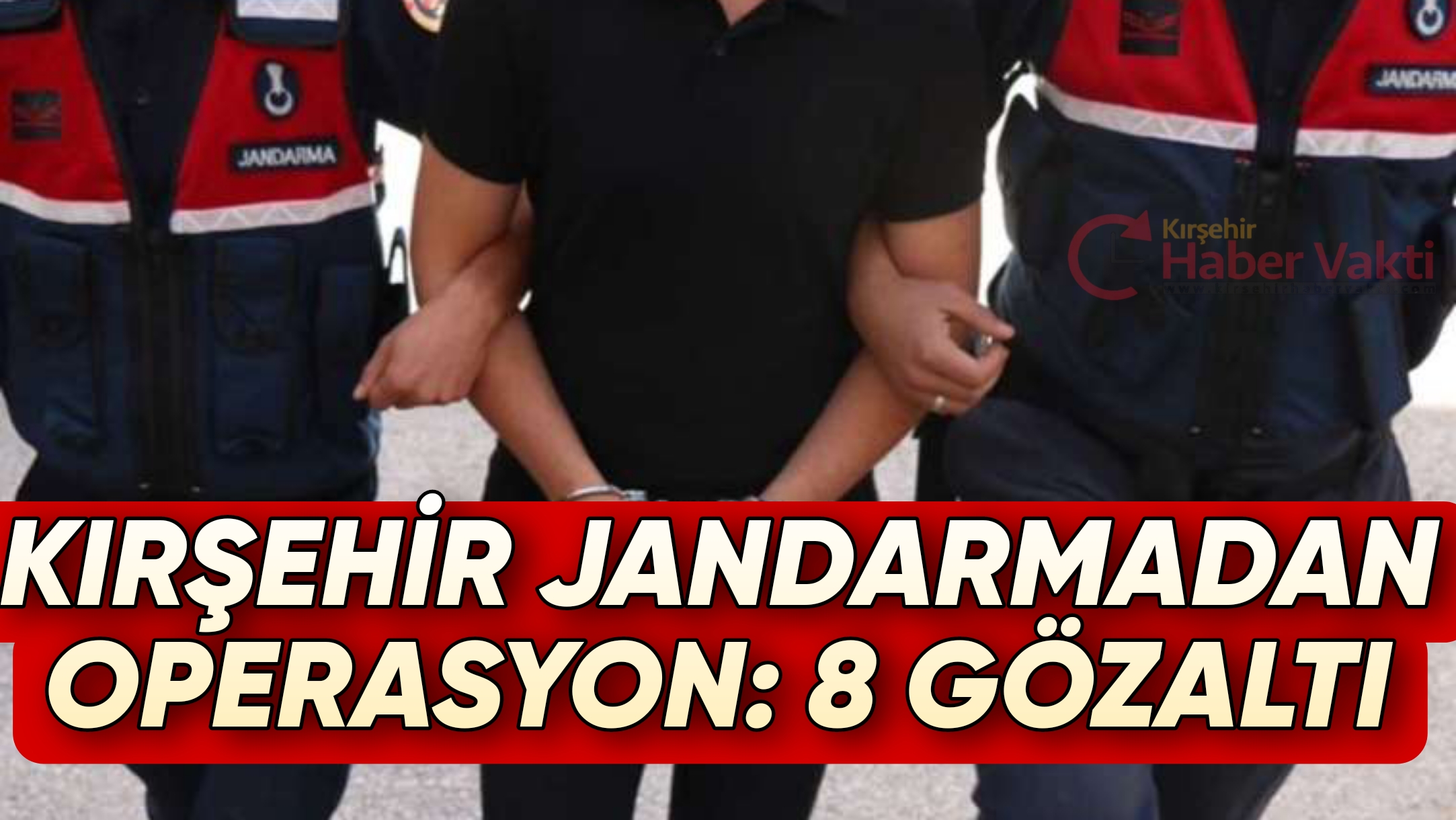 KIRŞEHİR JANDARMADAN OPERASYON: 8 GÖZALTI
