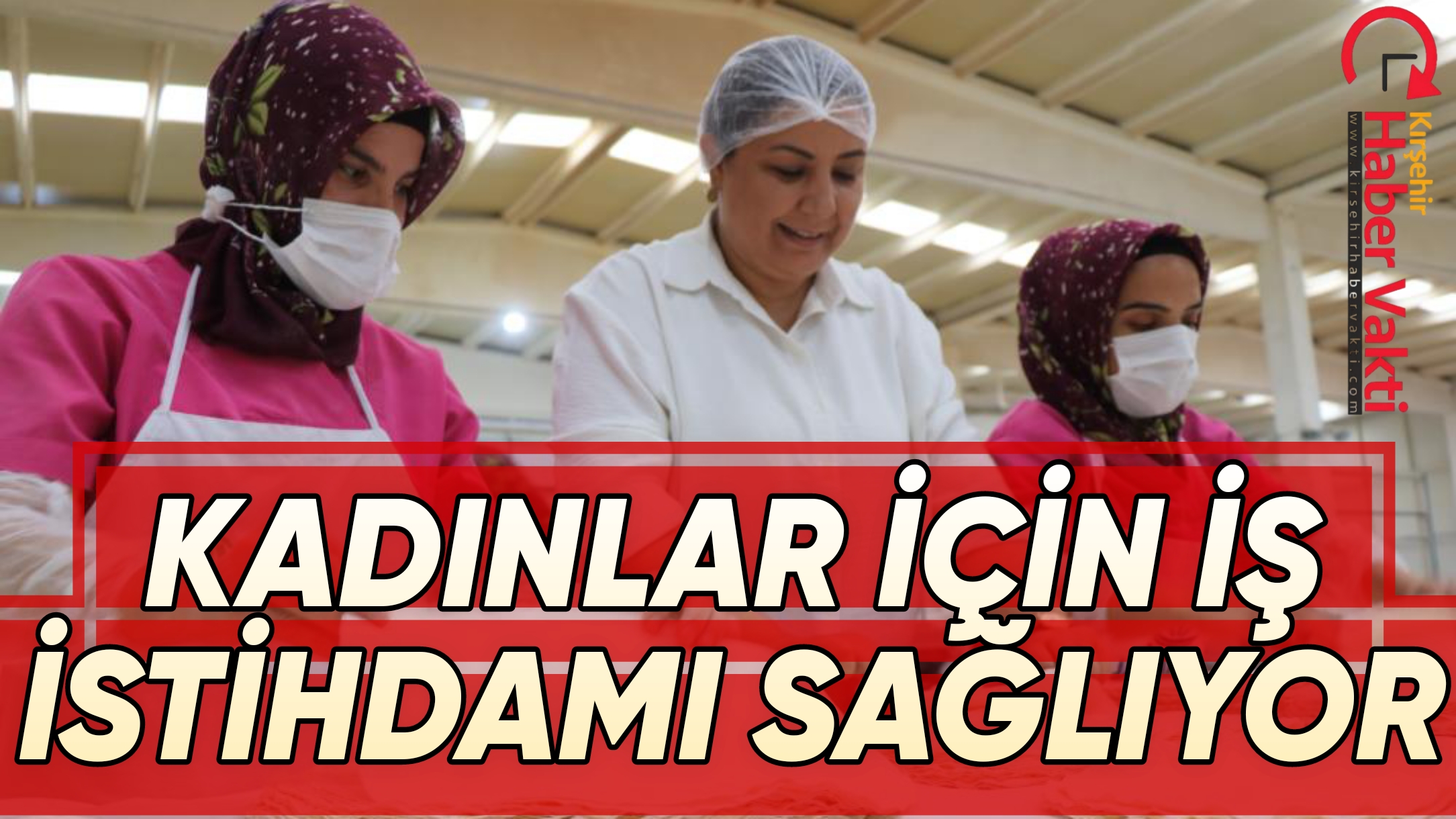 KIRŞEHİR OSB KADINLARA İŞ İMKANI SUNUYOR