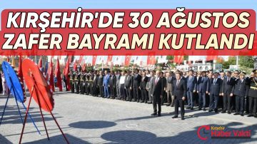 KIRŞEHİR’DE 30 AĞUSTOS ZAFER BAYRAMI COŞKUSU