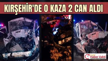 KIRŞEHİR’DE GECEYİ ZEHİR EDEN KAZA
