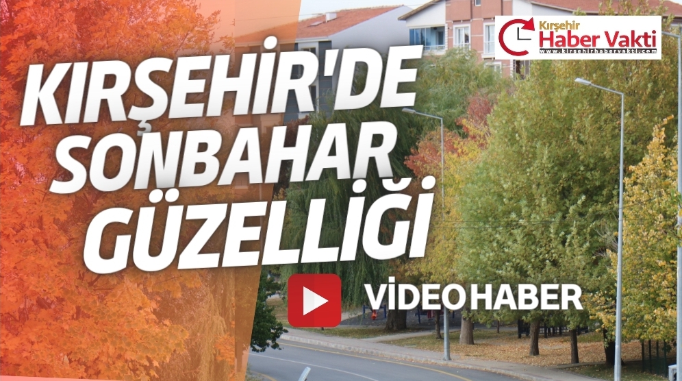 KIRŞEHİR’DE SONBAHAR GÜZELLİĞİ HAYRAN BIRAKTI
