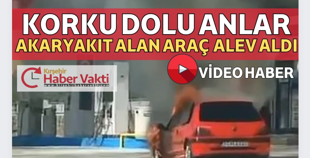 Kırşehir’de, akaryakıt almak için istasyonda duran otomobil bir anda alev