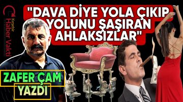 ZAFER ÇAM: “DAVA VE İNANÇ ÜZERİNE KURULAN SALTANATLARIN SONU ALLAH’IN GAZABI İLE SONLANIR”