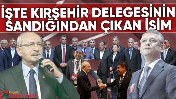 CHP KURULTAYINDA KIRŞEHİR’İN SANDIĞINDAN ÇIKAN ÇARPICI SONUÇ