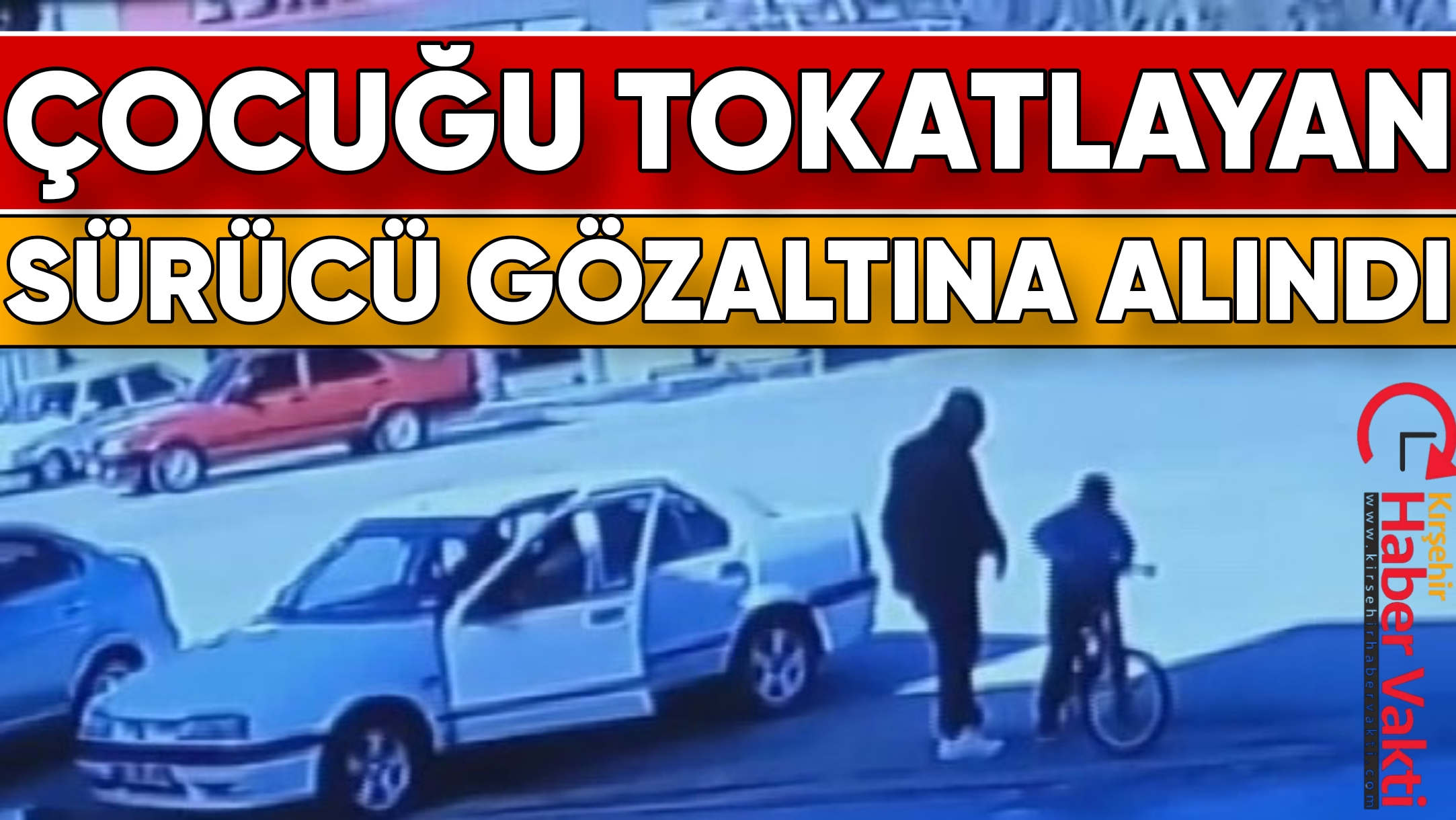 ARABASINA ÇARPTIĞINI SANDIĞI ÇOCUĞU TOKATLAYAN SÜRÜCÜ GÖZALTINA ALINDI