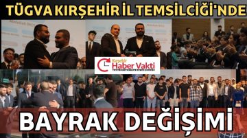 TÜGVA KIRSEHİR TEMSİLCİLİĞİ’NDE BAYRAK DEĞİŞİMİ