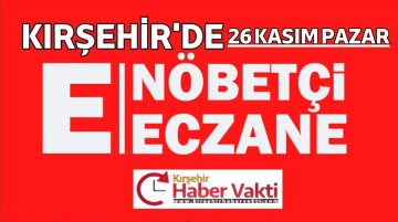 KIRŞEHİR’DE BUGÜN NÖBETÇİ ECZANE ADRESLERİ NELER?