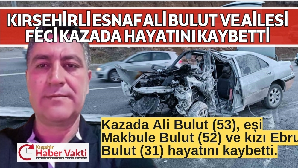 KIRŞEHİRLİ ESNAF VE AİLESİ FECİ KAZADA HAYATINI KAYBETTİ