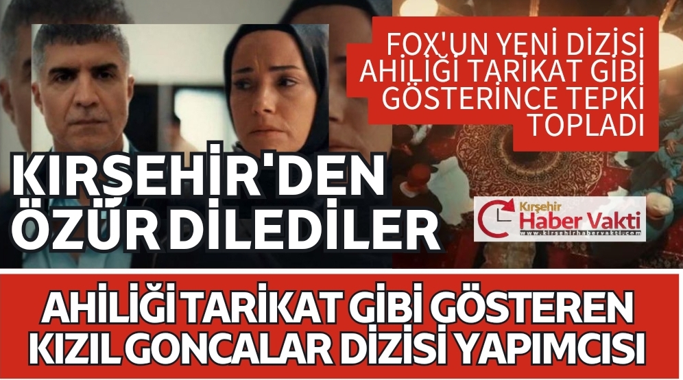 AHİLİĞİ KÖTÜLEYEN “KIZIL GONCALAR” DİZİSİNDEN GERİ ADIM..