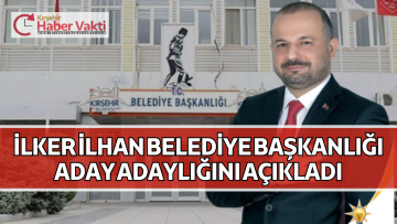 İLKER İLHAN KIRŞEHİR BELEDİYE BAŞKANLIĞI’NA ADAY ADAYI OLDUĞUNU AÇIKLADI