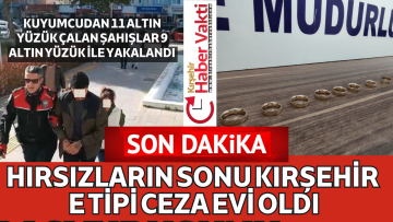 KIRŞEHİR’DE KUYUMCU SOYAN ŞAHISLAR E TİPİ KAPALI CEZA EVİNE GÖNDERİLDİ.