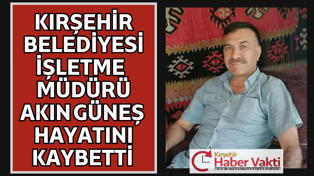 KIRŞEHİR BELEDİYESİ İŞLETME VE İŞTİRAKLER MÜDÜRÜ HAYATINI KAYBETTİ