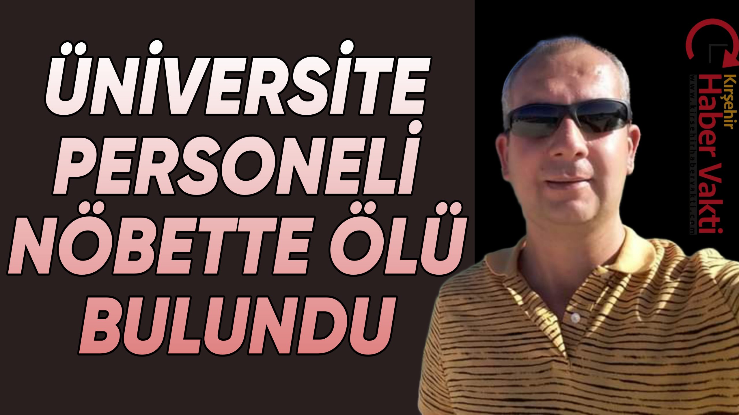 AHİ EVRAN ÜNİVERSİTESİ PERSONELİ NÖBET ESNASINDA HAYATINI KAYBETTİ