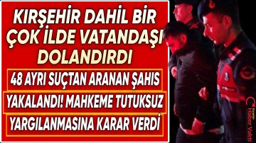 KIRŞEHİR DAHİL BİR ÇOK İLDE DOLANDIRICILIK YAPAN ŞAHIS MERSİN’ DE YAKALANDIKTAN SONRA SERBEST BIRAKILDI