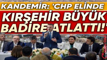 AK PARTİ TEŞKİLAT BAŞKANI KANDEMİR: ”CHP İLE KIRŞEHİR 5 DEĞİL 15 YILINI KAYBETTİ”