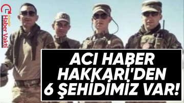 HAKKARİ’DEN ACI HABER 6 ASKER ŞEHİT OLDU