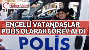 ENGELLİ VATANDAŞLAR POLİS KIYAFETİ GİYİP GÖREV ALDILAR