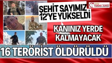YİĞİTLERİMİZİN KANI YERDE KALMAYACAK ŞEHİT SAYIMIZ 12’YE YÜKSELDİ.