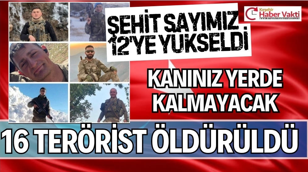 YİĞİTLERİMİZİN KANI YERDE KALMAYACAK ŞEHİT SAYIMIZ 12’YE YÜKSELDİ.