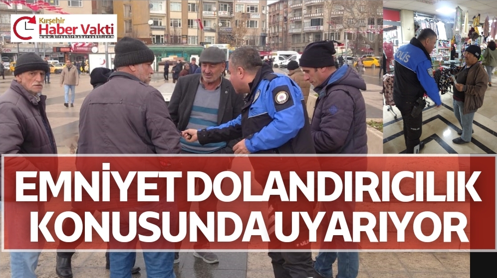KIRŞEHİR EMNİYETİ DOLANDIRICILIK KONUSUNDA VATANDAŞLARI UYARIYOR
