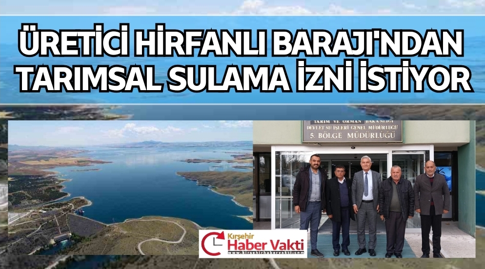 HİRFANLI BARAJI’NDAN TARIMSAL SULAMA TALEP ETTİLER