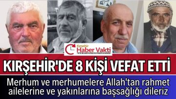 KIRŞEHİR’DE 8 KİŞİ VEFAT ETTİ