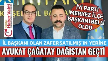İYİ PARTİ KIRŞEHİR MERKEZ İLÇE BAŞKANI DAĞISTAN OLDU