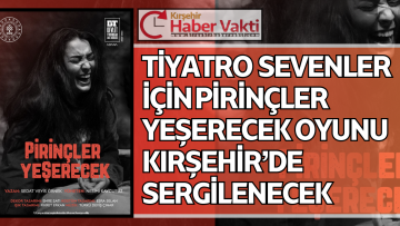 “PİRİNÇLER YEŞERECEK ”OYUNU İLE KIRŞEHİR’DE