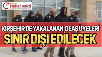 Kırşehir’de yakalanan 2 DEAŞ üyesi sınır dışı edilecek.