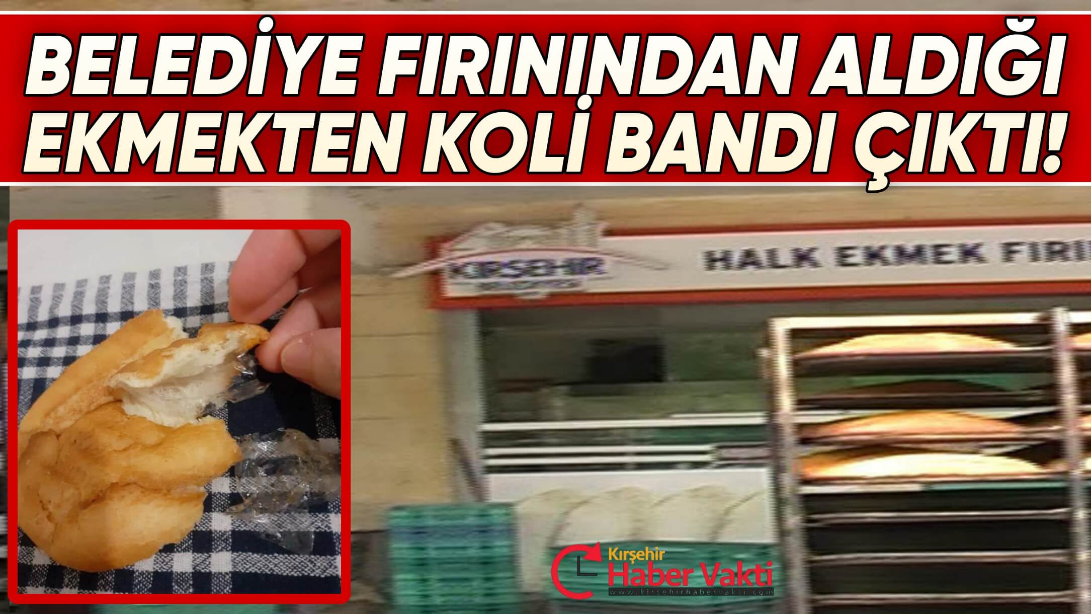 KIRŞEHİR BELEDİYESİNİN İŞLETTİĞİ FIRINDAN ALDIĞI EKMEĞİN İÇİNDEN KOLİ BANDI ÇIKTI!