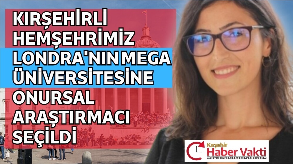 KIRŞEHİRLİ HEMŞEHRİMİZ LONDRA’NIN MEGA ÜNİVERSİTESİNE ONURSAL ARAŞTIRMACI OLARAK SEÇİLDİ