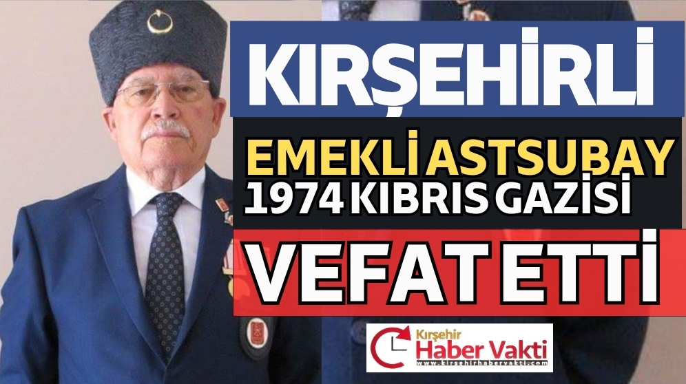 KIRŞEHİRLİ KIBRIS GAZİSİ HÜSEYİN KÖKSAL VEFAT ETTİ