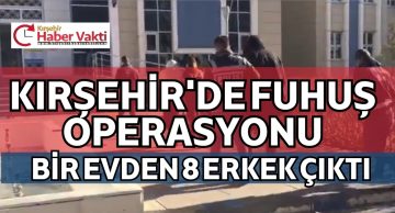 KIRŞEHİR’DE FUHUŞ OPERASYONU DAİREDEN 8 ERKEK ŞAHIS ÇIKTI