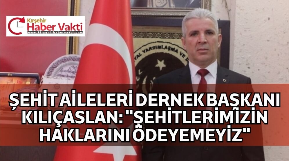 KIRŞEHİR ŞEHİT AİLELERİ DERNEK BAŞKANI KILIÇASLAN’DAN TAZİYE MESAJI