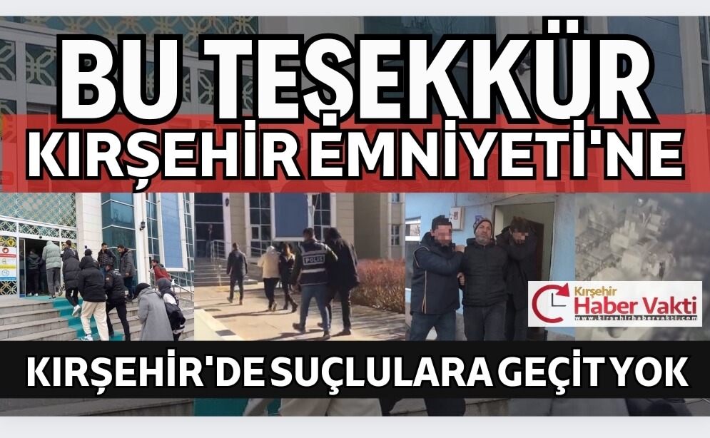 Kırşehir Emniyeti Suçlulara Göz Açtırmıyor.  Vatandaşın huzuru için çalışan emniyet