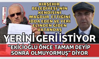MAĞDUR VATANDAŞ KIRŞEHİR BELEDİYESİNDEN YERİNİN İADESİNİ İSTİYOR