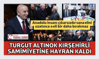 ALTINOK KIRŞEHİRLİLERİN SAMİMİYETİNE HAYRAN KALDI