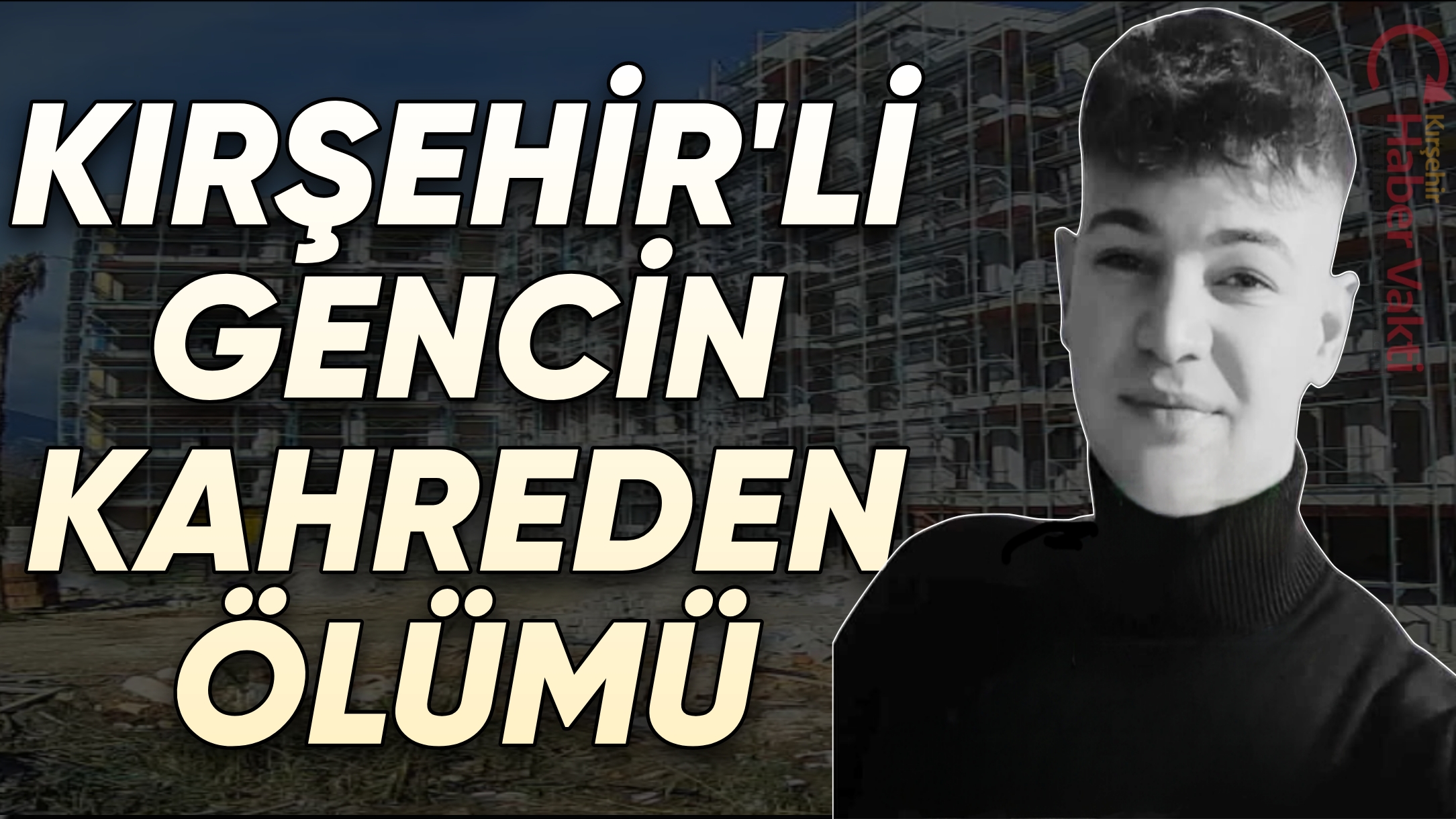 İNŞAATIN 6. KATINDAN DÜŞEN KIRŞEHİR’Lİ GENÇ FECİ ŞEKİLDE CAN VERDİ