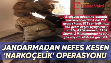 KIRŞEHİR’DE JANDARMADAN NEFES KESEN ‘NARKOÇELİK’ OPERASYONU
