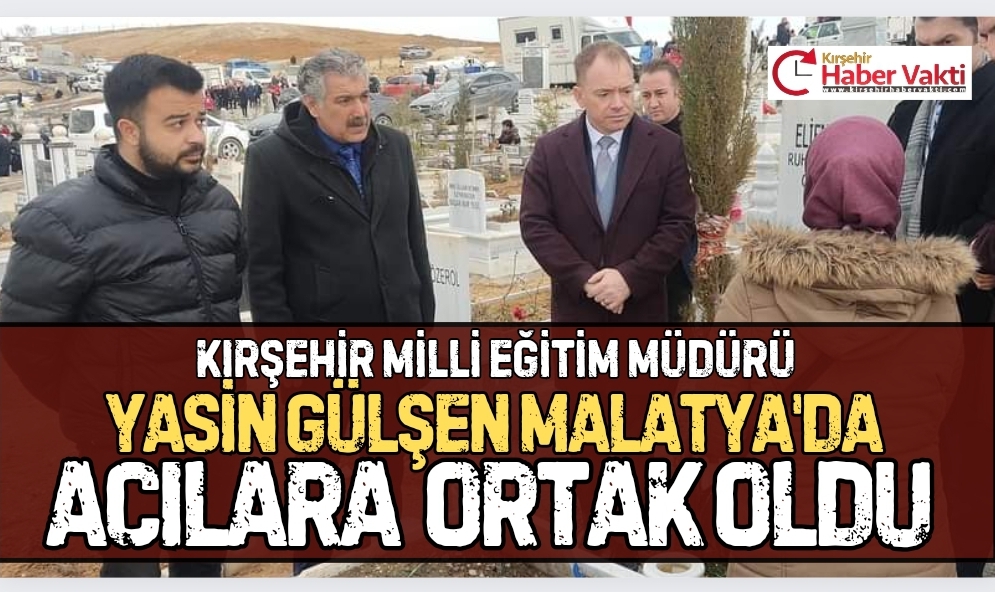 KIRŞEHİR MİLLİ EĞİTİM MÜDÜRÜ GÜLŞEN ACILARA ORTAK OLDU