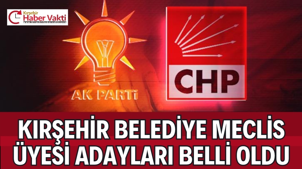 KIRŞEHİR BELEDİYE MECLİS ÜYESİ ADAYLARI BELLİ OLDU