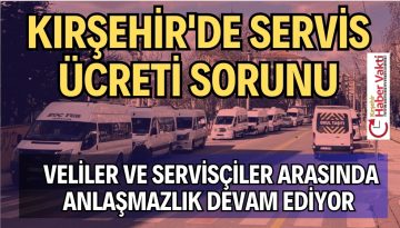 KIRŞEHİR’DE SERVİSÇİLER VE VELİLER ARASINDA ANLAŞMAZLIK