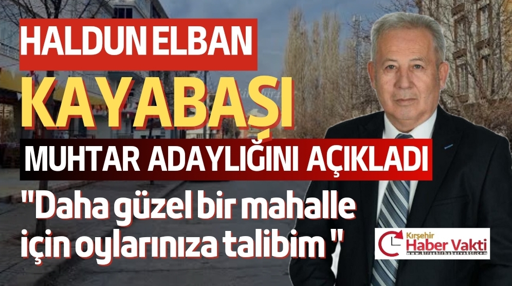 Haldun Elban, Kırşehir’in Kayabaşı Mahallesi muhtarlığı için adaylığını açıkladı. Uzun